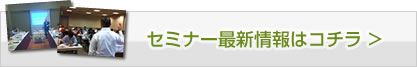セミナー最新情報はコチラ